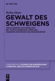 Title: Gewalt des Schweigens: Verletzendes Nichtsprechen bei Thomas Bernhard, Kobo Abe, Ingeborg Bachmann und Kenzaburo Oe, Author: Reika Hane