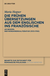 Title: Die frühen Übersetzungen aus dem Englischen ins Französische: Am Beispiel der Nordamerikaliteratur (1572-1700), Author: Maria Hegner