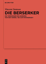 Title: Die Berserker: Die Tierkrieger des Nordens von der Vendel- bis zur Wikingerzeit, Author: Vincent Samson