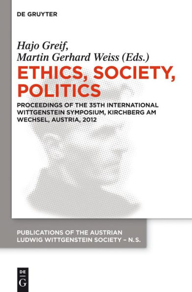 Ethics, Society, Politics: Proceedings of the 35th International Wittgenstein Symposium, Kirchberg am Wechsel, Austria, 2012