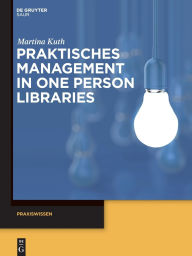 Title: Praktisches Management in One Person Libraries, Author: Martina Kuth
