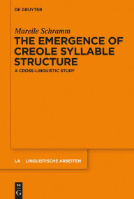 Title: The Emergence of Creole Syllable Structure: A Cross-linguistic Study, Author: Mareile Schramm