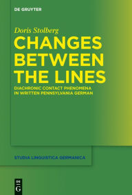 Title: Changes Between the Lines: Diachronic contact phenomena in written Pennsylvania German, Author: Doris Stolberg