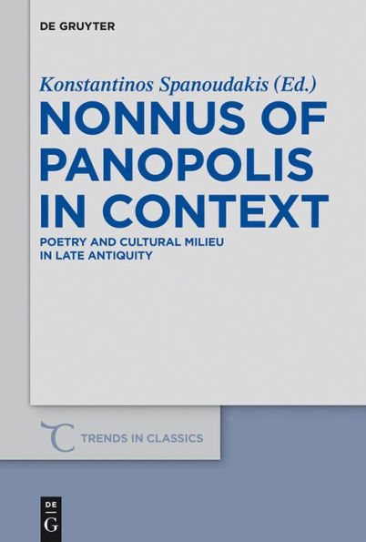 Nonnus of Panopolis Context: Poetry and Cultural Milieu Late Antiquity with a Section on the Modern World