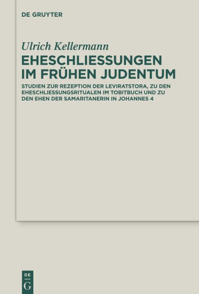 Eheschließungen im frühen Judentum: Studien zur Rezeption der Leviratstora, zu den Eheschließungsritualen Tobitbuch und Ehen Samaritanerin Johannes 4