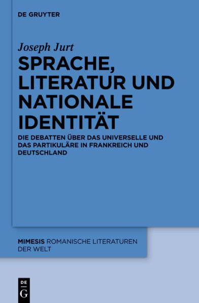 Sprache, Literatur und nationale Identität: Die Debatten über das Universelle und das Partikuläre in Frankreich und Deutschland