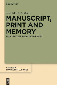 Title: Manuscript, Print and Memory: Relics of the Cankam in Tamilnadu, Author: Eva Maria Wilden