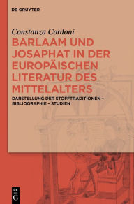 Title: Barlaam und Josaphat in der europäischen Literatur des Mittelalters: Darstellung der Stofftraditionen - Bibliographie - Studien, Author: Constanza Cordoni