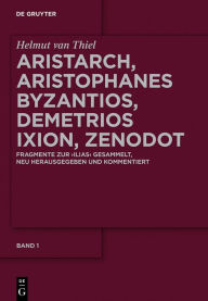 Title: Aristarch, Aristophanes Byzantios, Demetrios Ixion, Zenodot: Fragmente zur Ilias gesammelt, neu herausgegeben und kommentiert, Author: Helmut van Thiel