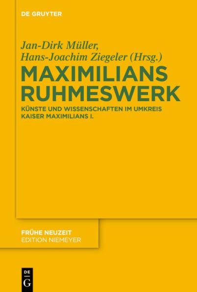 Maximilians Ruhmeswerk: Künste und Wissenschaften im Umkreis Kaiser Maximilians I.