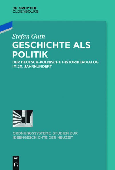 Geschichte als Politik: Der deutsch-polnische Historikerdialog im 20. Jahrhundert