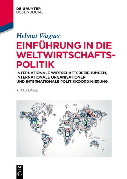 Einführung in die Weltwirtschaftspolitik: Internationale Wirtschaftsbeziehungen, Internationale Organisationen und Internationale Politikkoordinierung