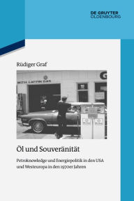 Title: Öl und Souveränität: Petroknowledge und Energiepolitik in den USA und Westeuropa in den 1970er Jahren, Author: Rüdiger Graf