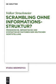 Title: Scrambling ohne Informationsstruktur?: Prosodische, semantische und syntaktische Faktoren der deutschen Wortstellung, Author: Volker Struckmeier