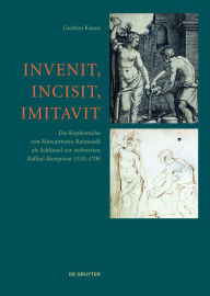 Title: Invenit, Incisit, Imitavit: Die Kupferstiche von Marcantonio Raimondi als Schlussel zur weltweiten Raffael-Rezeption 1510 - 1700, Author: Gudrun Knaus