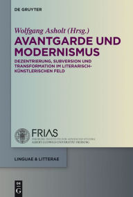 Title: Avantgarde und Modernismus: Dezentrierung, Subversion und Transformation im literarisch-künstlerischen Feld, Author: Wolfgang Asholt