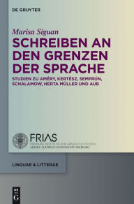 Title: Schreiben an den Grenzen der Sprache: Studien zu Amery, Kertesz, Semprun, Schalamow, Herta Muller und Aub, Author: Marisa Siguan