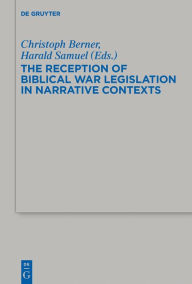 Title: The Reception of Biblical War Legislation in Narrative Contexts, Author: Christoph Berner
