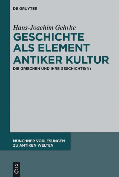 Geschichte als Element antiker Kultur: Die Griechen und ihre Geschichte(n)