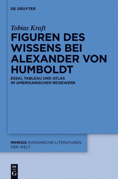 Figuren des Wissens bei Alexander von Humboldt: Essai, Tableau und Atlas im amerikanischen Reisewerk