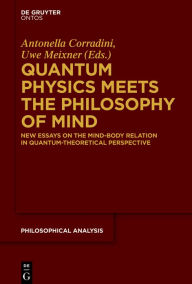 Title: Quantum Physics Meets the Philosophy of Mind: New Essays on the Mind-Body Relation in Quantum-Theoretical Perspective, Author: Antonella Corradini