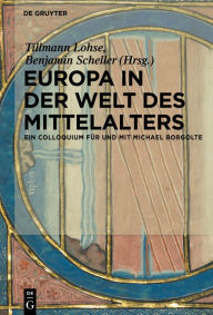 Title: Europa in der Welt des Mittelalters: Ein Colloquium für und mit Michael Borgolte, Author: Tillmann Lohse
