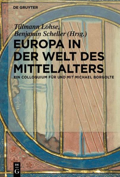 Europa der Welt des Mittelalters: Ein Colloquium für und mit Michael Borgolte