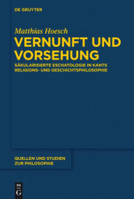 Title: Vernunft und Vorsehung: Sakularisierte Eschatologie in Kants Religions- und Geschichtsphilosophie, Author: Matthias Hoesch