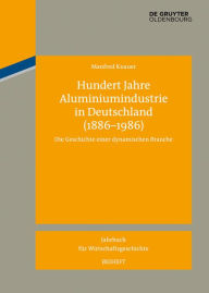 Title: Hundert Jahre Aluminiumindustrie in Deutschland (1886-1986): Die Geschichte einer dynamischen Branche, Author: Manfred Knauer