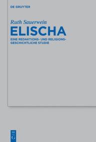 Title: Elischa: Eine redaktions- und religionsgeschichtliche Studie, Author: Ruth Sauerwein