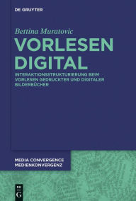 Title: Vorlesen digital: Interaktionsstrukturierung beim Vorlesen gedruckter und digitaler Bilderbücher, Author: Bettina Muratovic