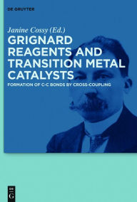 Title: Grignard Reagents and Transition Metal Catalysts: Formation of C-C Bonds by Cross-Coupling, Author: Janine Cossy