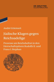 Title: Jüdische Klagen gegen Reichsadelige: Prozesse am Reichshofrat in den Herrschaftsjahren Rudolfs II. und Franz Stephans, Author: André Griemert