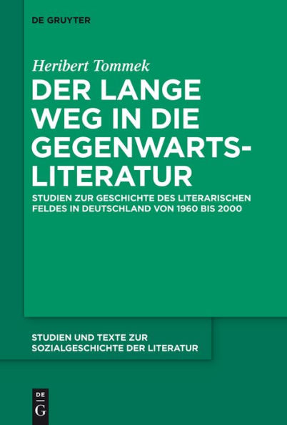 Der lange Weg die Gegenwartsliteratur: Studien zur Geschichte des literarischen Feldes Deutschland von 1960 bis 2000