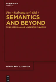 Title: Semantics and Beyond: Philosophical and Linguistic Inquiries, Author: Piotr Stalmaszczyk