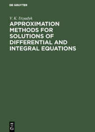 Title: Approximation Methods for Solutions of Differential and Integral Equations / Edition 1, Author: V. K. Dzyadyk