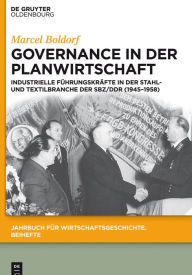 Title: Governance in der Planwirtschaft: Industrielle Führungskräfte in der Stahl- und Textilbranche der SBZ/DDR (1945-1958), Author: Marcel Boldorf