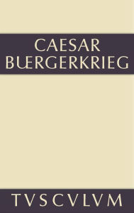 Title: Der Bürgerkrieg: Lateinisch-deutsch, Author: C. Julius Caesar