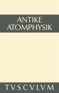 Title: Antike Atomphysik: Texte zur antiken Atomlehre u. ihrer Wiederaufnahme in der Neuzeit. Griechisch/lateinisch/italienisch/deutsch, Author: Alfred Stückelberger