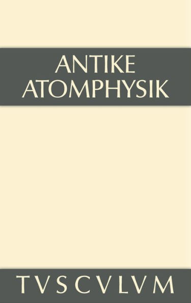 Antike Atomphysik: Texte zur antiken Atomlehre u. ihrer Wiederaufnahme in der Neuzeit. Griechisch/lateinisch/italienisch/deutsch