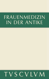 Title: Frauenmedizin in der Antike: Griechisch-lateinisch-deutsch, Author: Charlotte Schubert