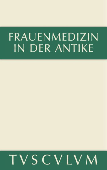 Frauenmedizin in der Antike: Griechisch-lateinisch-deutsch