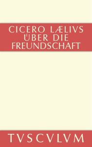 Title: M. Tulli Ciceronis Laelius de amicitia / Laelius über die Freundschaft: Lateinisch-Deutsch, Author: Marcus Tullius Cicero