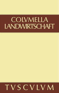 Title: Lucius Iunius Moderatus Columella: Zwölf Bücher über Landwirtschaft · Buch eines Unbekannten über Baumzüchtung.. Band I, Author: Columella