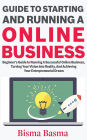 Guide to Starting and Running an Online Business: Beginner's Guide to running a Successful Online Business