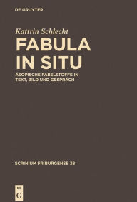 Title: Fabula in situ: Asopische Fabelstoffe in Text, Bild und Gesprach, Author: Kattrin Schlecht