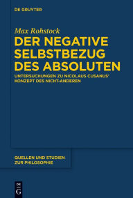 Title: Der negative Selbstbezug des Absoluten: Untersuchungen zu Nicolaus Cusanus' Konzept des Nicht-Anderen, Author: Max Rohstock