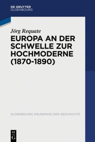 Title: Europa an der Schwelle zur Hochmoderne (1870-1890), Author: Jörg Requate