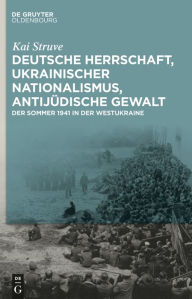 Title: Deutsche Herrschaft, ukrainischer Nationalismus, antijüdische Gewalt: Der Sommer 1941 in der Westukraine, Author: Kai Struve