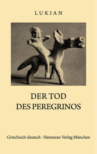 Title: Tod des Peregrinos: Griechisch und Deutsch, Author: Lukian